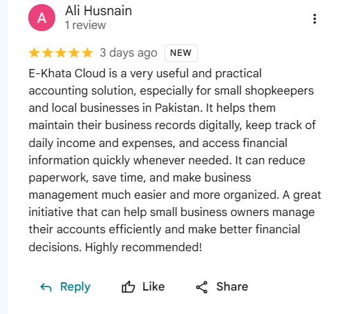 Google review of eKhata by Ali Husnain: E-Khata Cloud is a very useful and practical accounting solution, especially for small shopkeepers and local businesses in Pakistan. It helps them maintain business records digitally, track daily income and expenses, and access financial information quickly whenever needed. Highly recommended!