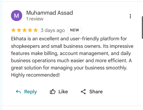 Google review of eKhata by Muhammad Assad: Ekhata is an excellent and user-friendly platform for shopkeepers and small business owners. Its impressive features make billing, account management, and daily business operations much easier and more efficient. A great solution for managing your business smoothly. Highly recommended!